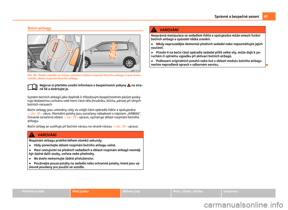 SKODA CITIGO 2011 1.G Owners Manual Boční airbagy
Obr. 39  Přední sedadlo ze strany: umístění a oblast rozpínání bočního airbagu / Levá strana
vozidla: oblast rozpínání bočního airbagu.
Nejprve si přečtěte úvodní 