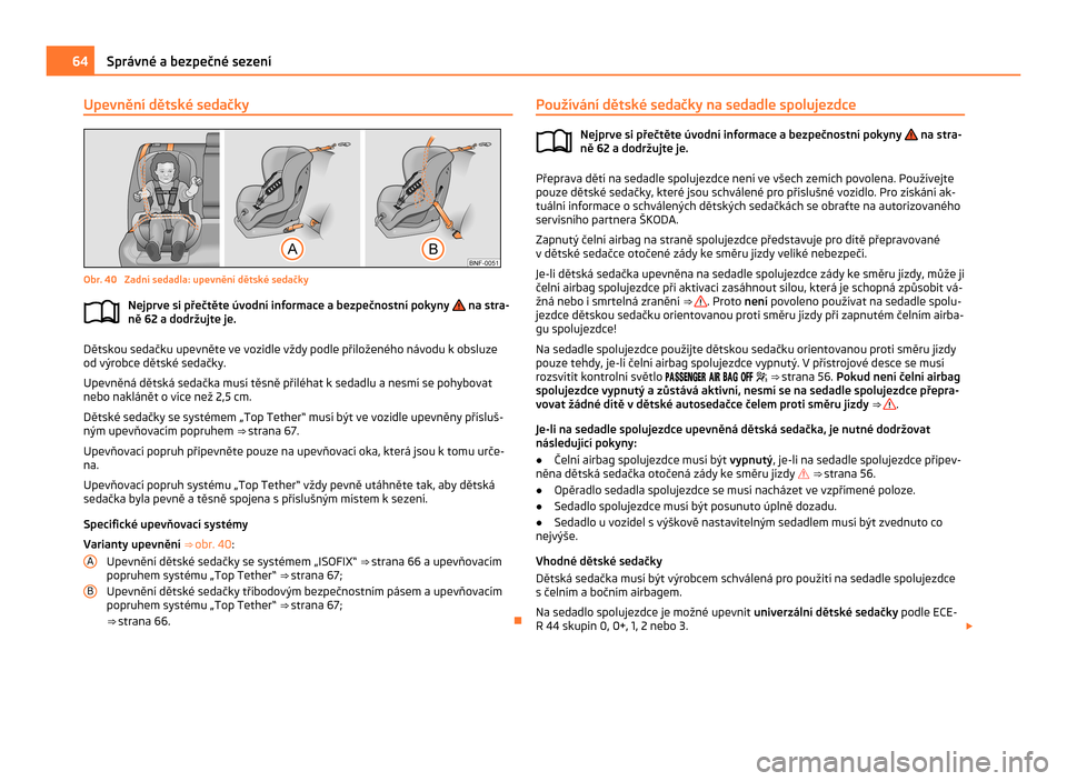 SKODA CITIGO 2011 1.G Repair Manual Upevnění dětské sedačky
Obr. 40  Zadní sedadla: upevnění dětské sedačky
Nejprve si přečtěte úvodní informace a bezpečnostní pokyny   na stra-
ně 62 a dodržujte je. Dětskou sedačk