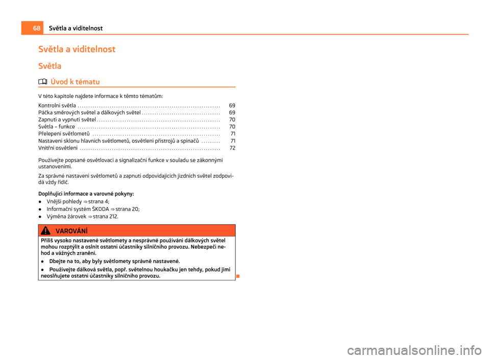 SKODA CITIGO 2011 1.G Repair Manual Světla a viditelnost
Světla
ä Úvod k tématu V této kapitole najdete informace k těmto tématům:
Kontrolní světla
 . . . . . . . . . . . . . . . . . . . . . . . . . . . . . . . . . . . . . . 