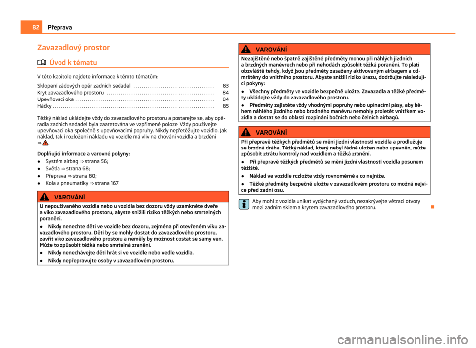 SKODA CITIGO 2011 1.G Owners Guide Zavazadlový prostor
ä Úvod k tématu V této kapitole najdete informace k těmto tématům:
Sklopení zádových opěr zadních sedadel
 . . . . . . . . . . . . . . . . . . . . . . . . . . . . . . 