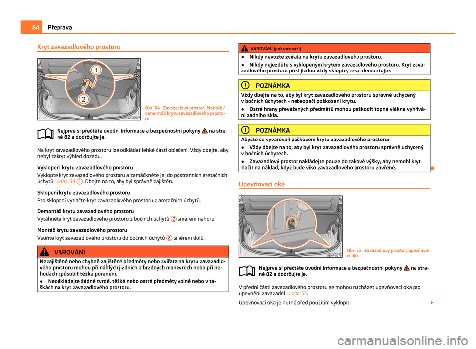 SKODA CITIGO 2011 1.G Manual Online Kryt zavazadlového prostoru
Obr. 54  Zavazadlový prostor: Montáž /
demontáž krytu zavazadlového prosto-
ru.
Nejprve si přečtěte úvodní informace a bezpečnostní pokyny   na stra-
ně 82
 