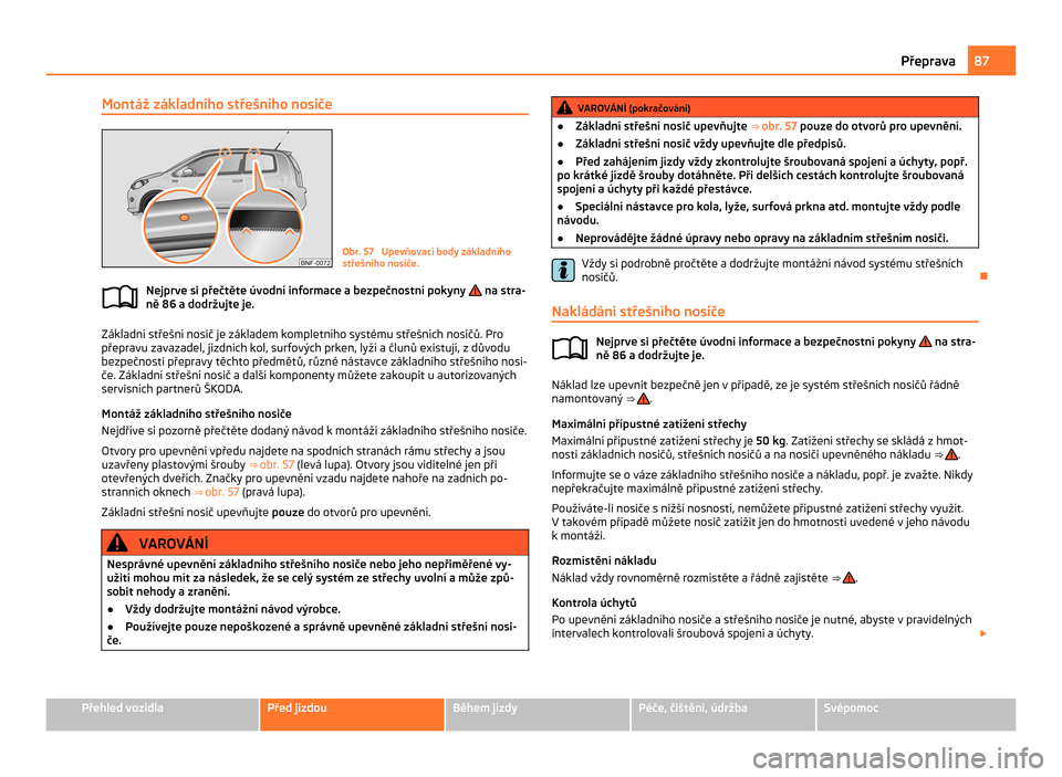SKODA CITIGO 2011 1.G Manual Online Montáž základního střešního nosiče
Obr. 57  Upevňovací body základního
střešního nosiče.
Nejprve si přečtěte úvodní informace a bezpečnostní pokyny   na stra-
ně 86
 a dodržuj