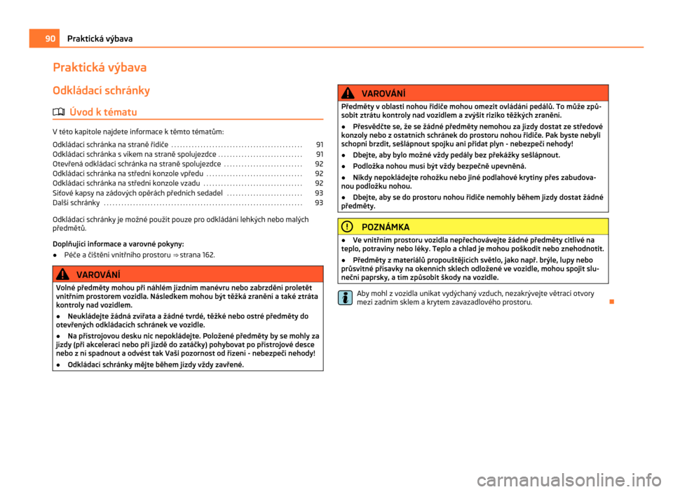 SKODA CITIGO 2011 1.G Owners Manual Praktická výbava
Odkládací schránky ä Úvod k tématu V této kapitole najdete informace k těmto tématům:
Odkládací schránka na straně řidiče
 . . . . . . . . . . . . . . . . . . . . . 