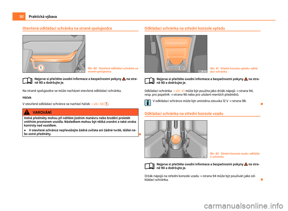 SKODA CITIGO 2011 1.G Owners Manual Otevřená odkládací schránka na straně spolujezdce
Obr. 60  Otevřená odkládací schránka na
straně spolujezdce.
Nejprve si přečtěte úvodní informace a bezpečnostní pokyny   na stra-
n