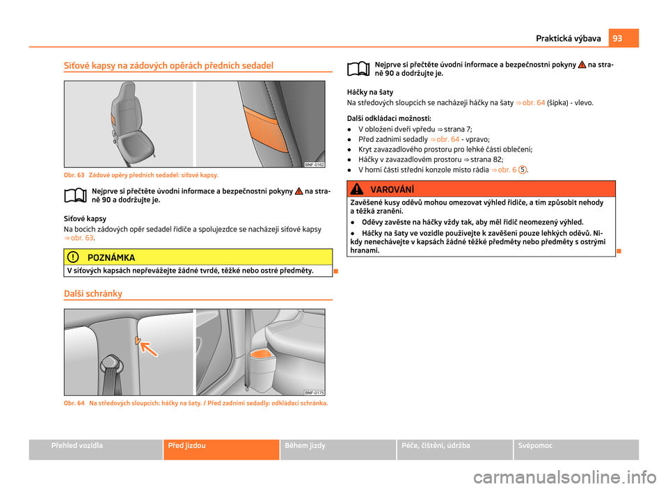 SKODA CITIGO 2011 1.G Owners Manual Síťové kapsy na zádových opěrách předních sedadel
Obr. 63  Zádové opěry předních sedadel: síťové kapsy.
Nejprve si přečtěte úvodní informace a bezpečnostní pokyny   na stra-
n�