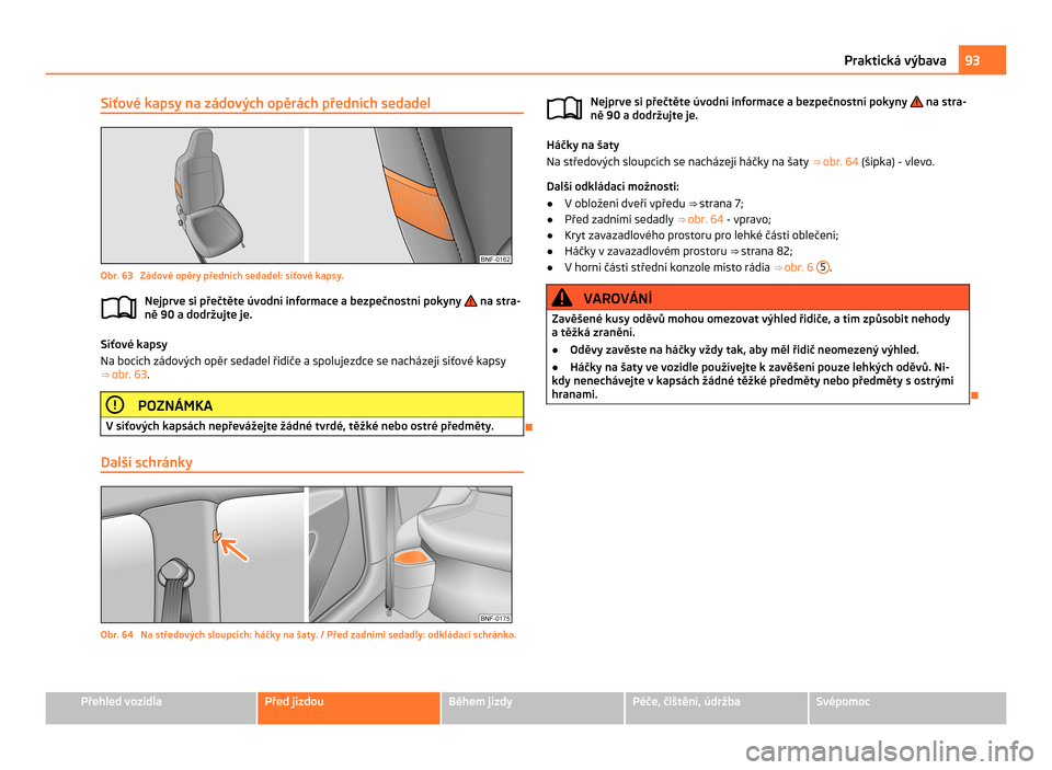 SKODA CITIGO 2011 1.G Owners Manual Síťové kapsy na zádových opěrách předních sedadel
Obr. 63  Zádové opěry předních sedadel: síťové kapsy.
Nejprve si přečtěte úvodní informace a bezpečnostní pokyny   na stra-
n