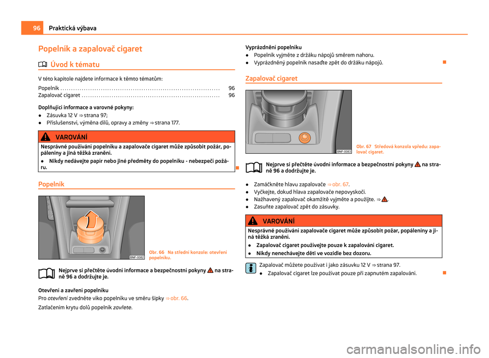 SKODA CITIGO 2011 1.G Owners Manual Popelník a zapalovač cigaret
ä Úvod k tématu V této kapitole najdete informace k těmto tématům:
Popelník  . . . . . . . . . . . . . . . . . . . . . . . . . . . . . . . . . . . . . . . . . . 