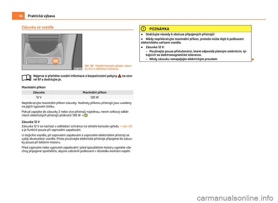 SKODA CITIGO 2011 1.G Owners Manual Zásuvka ve vozidle
Obr. 68  Střední konzola vpředu: zásuv-
ka 12 V v
 odkládací schránce.
Nejprve si přečtěte úvodní informace a bezpečnostní pokyny   na stra-
ně 97 a dodržujte je. M