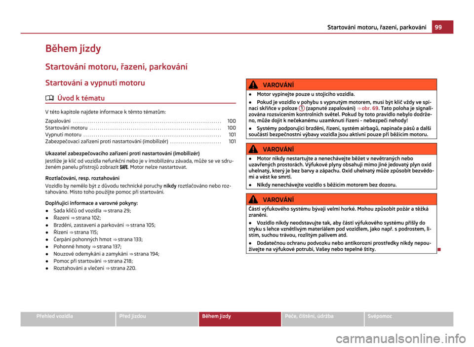 SKODA CITIGO 2011 1.G Owners Manual Během jízdy
Startování motoru, řazení, parkování Startování a vypnutí motoru
ä Úvod k tématu V této kapitole najdete informace k těmto tématům:
Zapalování
 . . . . . . . . . . . . 