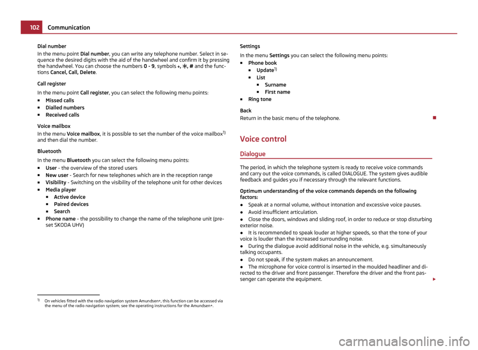 SKODA FABIA 2011 2.G / 5J Owners Manual Dial number
In the menu point 
Dial number, you can write any telephone number. Select in se-
quence the desired digits with the aid of the handwheel and confirm it by pressing
the handwheel. You can 