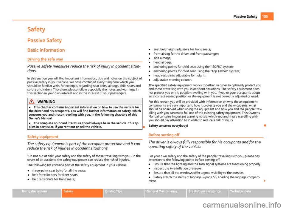 SKODA FABIA 2011 2.G / 5J Owners Manual Safety
Passive Safety
Basic information
Driving the safe way Passive safety measures reduce the risk of injury in accident situa-
tions.
In this section you will find important information, tips and n SKODA FABIA 2011 2.G / 5J Owners Manual Safety
Passive Safety
Basic information
Driving the safe way Passive safety measures reduce the risk of injury in accident situa-
tions.
In this section you will find important information, tips and n