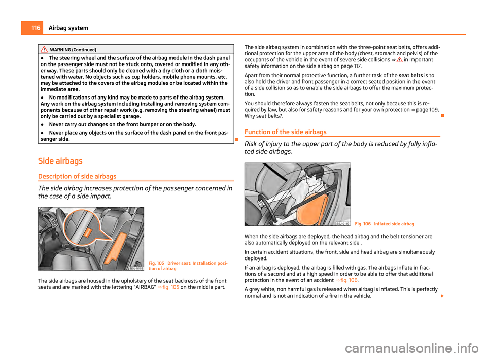 SKODA FABIA 2011 2.G / 5J Owners Manual WARNING (Continued)
● The steering wheel and the surface of the airbag module in the dash panel
on the passenger side must not be stuck onto, covered or modified in any oth-
er way. These parts shou SKODA FABIA 2011 2.G / 5J Owners Manual WARNING (Continued)
● The steering wheel and the surface of the airbag module in the dash panel
on the passenger side must not be stuck onto, covered or modified in any oth-
er way. These parts shou