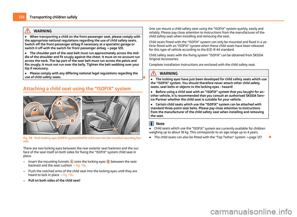 SKODA FABIA 2011 2.G / 5J Owners Manual WARNING
● When transporting a child on the front passenger seat, please comply with
the appropriate national regulations regarding the use of child safety seats.
Switch off the front passenger airba SKODA FABIA 2011 2.G / 5J Owners Manual WARNING
● When transporting a child on the front passenger seat, please comply with
the appropriate national regulations regarding the use of child safety seats.
Switch off the front passenger airba