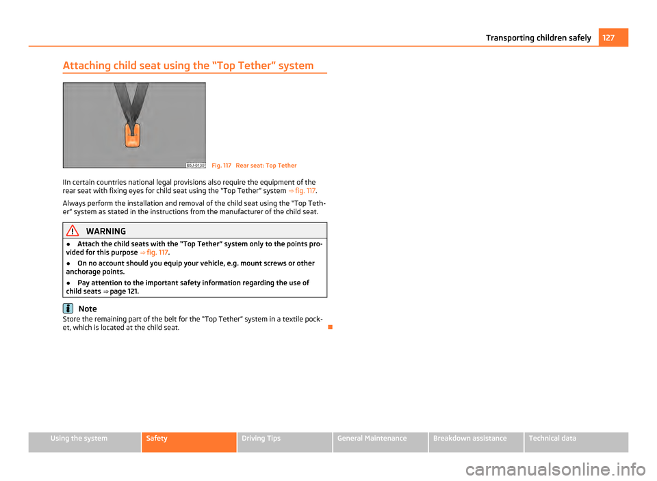 SKODA FABIA 2011 2.G / 5J Owners Manual Attaching child seat using the “Top Tether” system
Fig. 117 Rear seat: Top Tether
IIn certain countries national legal provisions also require the equipment of the
rear seat with fixing eyes for SKODA FABIA 2011 2.G / 5J Owners Manual Attaching child seat using the “Top Tether” system
Fig. 117 Rear seat: Top Tether
IIn certain countries national legal provisions also require the equipment of the
rear seat with fixing eyes for