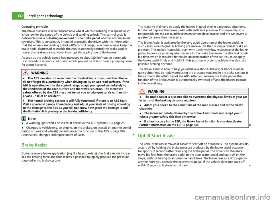SKODA FABIA 2011 2.G / 5J Owners Manual Operating principle
The brake pressure will be reduced on a wheel which is rotating at a speed which
is too low for the speed of the vehicle and tending to lock. This control cycle is
noticeable from SKODA FABIA 2011 2.G / 5J Owners Manual Operating principle
The brake pressure will be reduced on a wheel which is rotating at a speed which
is too low for the speed of the vehicle and tending to lock. This control cycle is
noticeable from