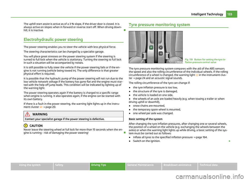 SKODA FABIA 2011 2.G / 5J Owners Manual The uphill start assist is active as of a 3 % slope, if the driver door is closed. It is
always active on slopes when in forward or reverse start off. When driving down-
hill, it is inactive.

Elec