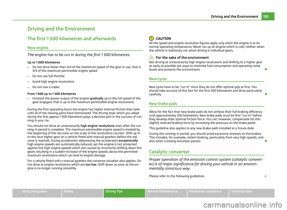 SKODA FABIA 2011 2.G / 5J Owners Manual Driving and the Environment
The first 1 500 kilometres and afterwards
New engine The engine has to be run in during the first 1 500 kilometres.
Up to 1 000 kilometres
– Do not drive faster than 3/4 