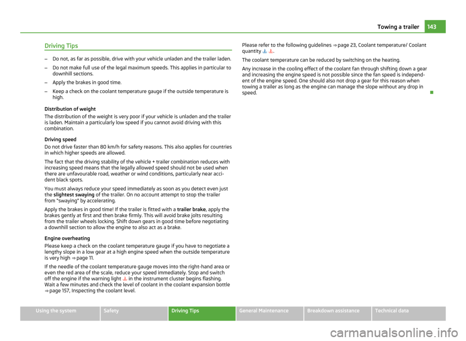 SKODA FABIA 2011 2.G / 5J Owners Guide Driving Tips
–
Do not, as far as possible, drive with your vehicle unladen and the trailer laden.
– Do not make full use of the legal maximum speeds. This applies in particular to
downhill section