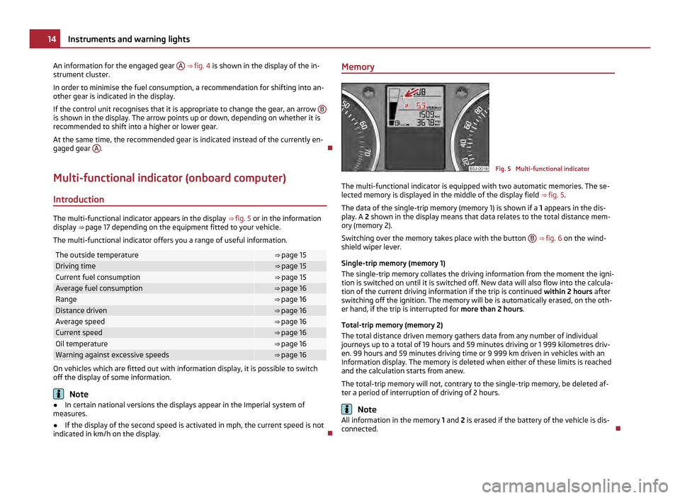 SKODA FABIA 2011 2.G / 5J Owners Manual An information for the engaged gear 
A  
⇒ fig. 4  is shown in the display of the in-
strument cluster.
In order to minimise the fuel consumption, a recommendation for shifting into an-
other gear
