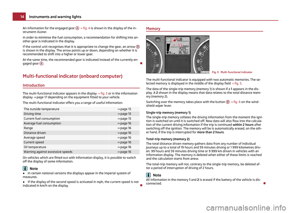 SKODA FABIA 2011 2.G / 5J User Guide An information for the engaged gear
A
⇒ fig. 4 is shown in the display of the in-
strument cluster.
In order to minimise the fuel consumption, a recommendation for shifting into an-
other gear SKODA FABIA 2011 2.G / 5J User Guide An information for the engaged gear
A
⇒ fig. 4 is shown in the display of the in-
strument cluster.
In order to minimise the fuel consumption, a recommendation for shifting into an-
other gear