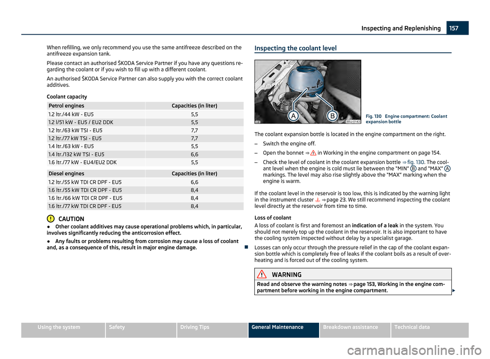 SKODA FABIA 2011 2.G / 5J Owners Manual When refilling, we only recommend you use the same antifreeze described on the
antifreeze expansion tank.
Please contact an authorised
ŠKODA
Service Partner if you have any questions re-
garding th SKODA FABIA 2011 2.G / 5J Owners Manual When refilling, we only recommend you use the same antifreeze described on the
antifreeze expansion tank.
Please contact an authorised
ŠKODA
Service Partner if you have any questions re-
garding th