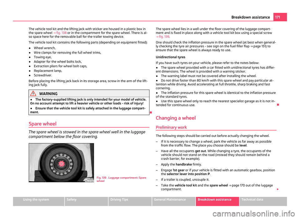SKODA FABIA 2011 2.G / 5J Owners Manual The vehicle tool kit and the lifting jack with sticker are housed in a plastic box in
the spare wheel
⇒ fig. 138 or in the compartment for the spare wheel. There is al-
so space here for the remo SKODA FABIA 2011 2.G / 5J Owners Manual The vehicle tool kit and the lifting jack with sticker are housed in a plastic box in
the spare wheel
⇒ fig. 138 or in the compartment for the spare wheel. There is al-
so space here for the remo