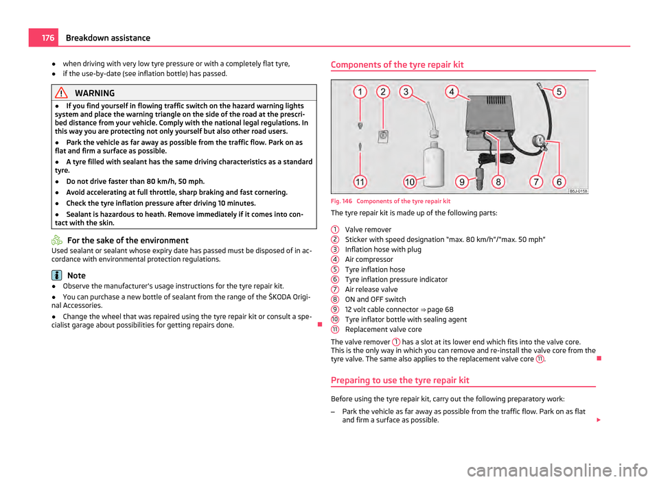 SKODA FABIA 2011 2.G / 5J Owners Manual ●
when driving with very low tyre pressure or with a completely flat tyre,
● if the use-by-date (see inflation bottle) has passed. WARNING
● If you find yourself in flowing traffic switch on the SKODA FABIA 2011 2.G / 5J Owners Manual ●
when driving with very low tyre pressure or with a completely flat tyre,
● if the use-by-date (see inflation bottle) has passed. WARNING
● If you find yourself in flowing traffic switch on the