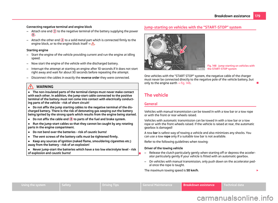 SKODA FABIA 2011 2.G / 5J Owners Manual Connecting negative terminal and engine block
–
Attach one end 3 to the negative terminal of the battery supplying the power
B .
– Attach the other end 4 to a solid metal part which is connect SKODA FABIA 2011 2.G / 5J Owners Manual Connecting negative terminal and engine block
–
Attach one end 3 to the negative terminal of the battery supplying the power
B .
– Attach the other end 4 to a solid metal part which is connect