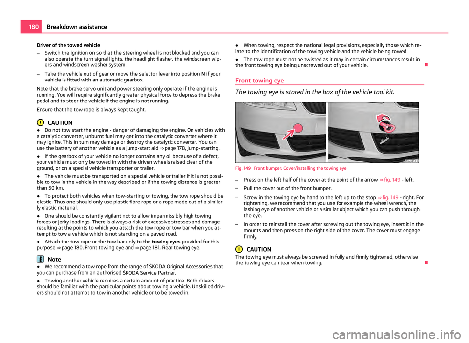 SKODA FABIA 2011 2.G / 5J Owners Manual Driver of the towed vehicle
–
Switch the ignition on so that the steering wheel is not blocked and you can
also operate the turn signal lights, the headlight flasher, the windscreen wip-
ers and win SKODA FABIA 2011 2.G / 5J Owners Manual Driver of the towed vehicle
–
Switch the ignition on so that the steering wheel is not blocked and you can
also operate the turn signal lights, the headlight flasher, the windscreen wip-
ers and win
