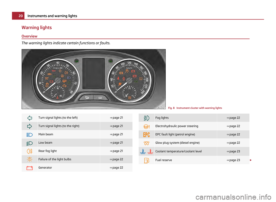 SKODA FABIA 2011 2.G / 5J Owners Manual Warning lights
Overview The warning lights indicate certain functions or faults.
Fig. 8  Instrument cluster with warning lights
 Turn signal lights (to the left) ⇒ 
page 21  Turn signal ligh
