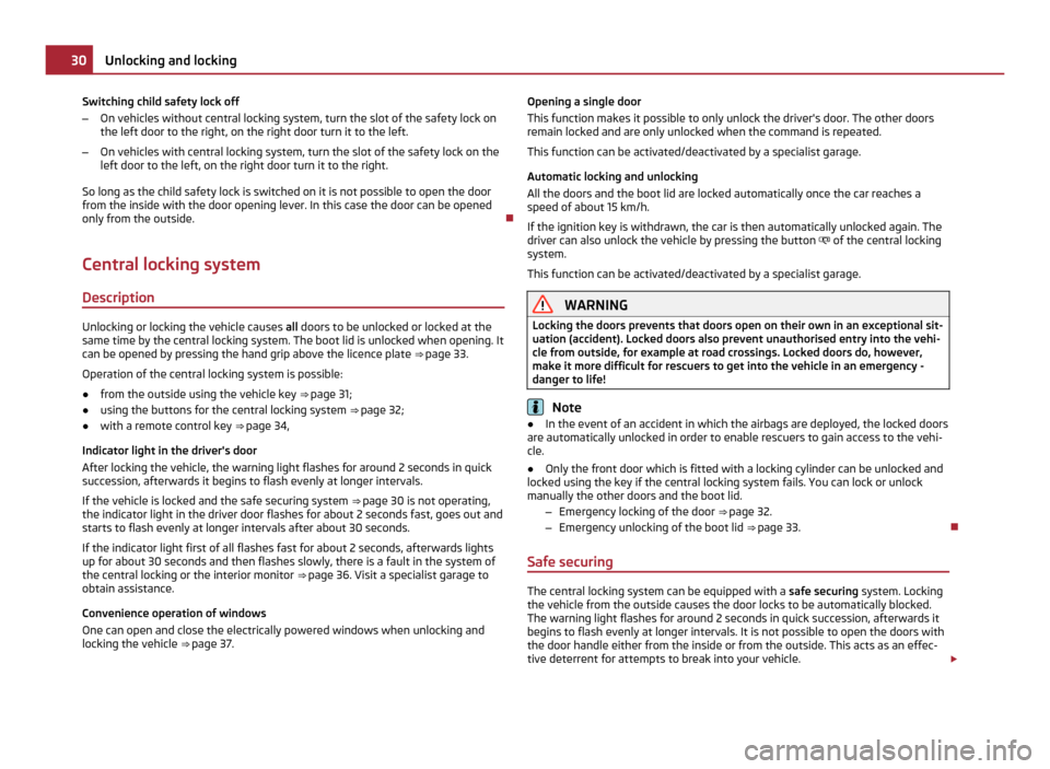 SKODA FABIA 2011 2.G / 5J Owners Manual Switching child safety lock off
–
On vehicles without central locking system, turn the slot of the safety lock on
the left door to the right, on the right door turn it to the left.
– On vehicles w