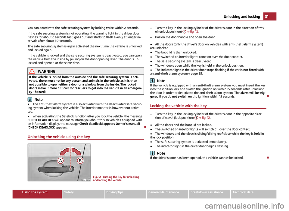SKODA FABIA 2011 2.G / 5J Owners Guide You can deactivate the safe securing system by locking twice within 2 seconds.
If the safe securing system is not operating, the warning light in the driver door
flashes for about 2
 seconds fast, goe