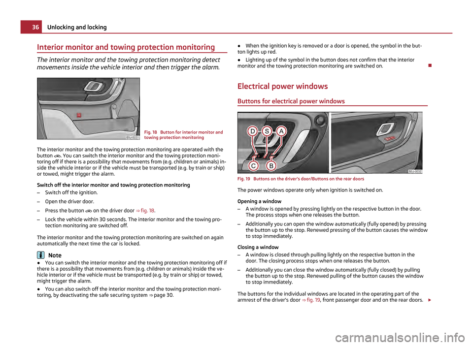 SKODA FABIA 2011 2.G / 5J Owners Guide Interior monitor and towing protection monitoring
The interior monitor and the towing protection monitoring detect
movements inside the vehicle interior and then trigger the alarm.
Fig. 18 Button for SKODA FABIA 2011 2.G / 5J Owners Guide Interior monitor and towing protection monitoring
The interior monitor and the towing protection monitoring detect
movements inside the vehicle interior and then trigger the alarm.
Fig. 18 Button for