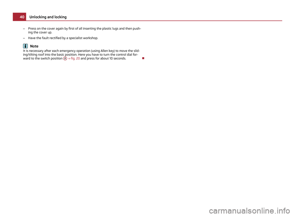 SKODA FABIA 2011 2.G / 5J Service Manual –
Press on the cover again by first of all inserting the plastic lugs and then push-
ing the cover up.
– Have the fault rectified by a specialist workshop. Note
It is necessary after each emergenc SKODA FABIA 2011 2.G / 5J Service Manual –
Press on the cover again by first of all inserting the plastic lugs and then push-
ing the cover up.
– Have the fault rectified by a specialist workshop. Note
It is necessary after each emergenc