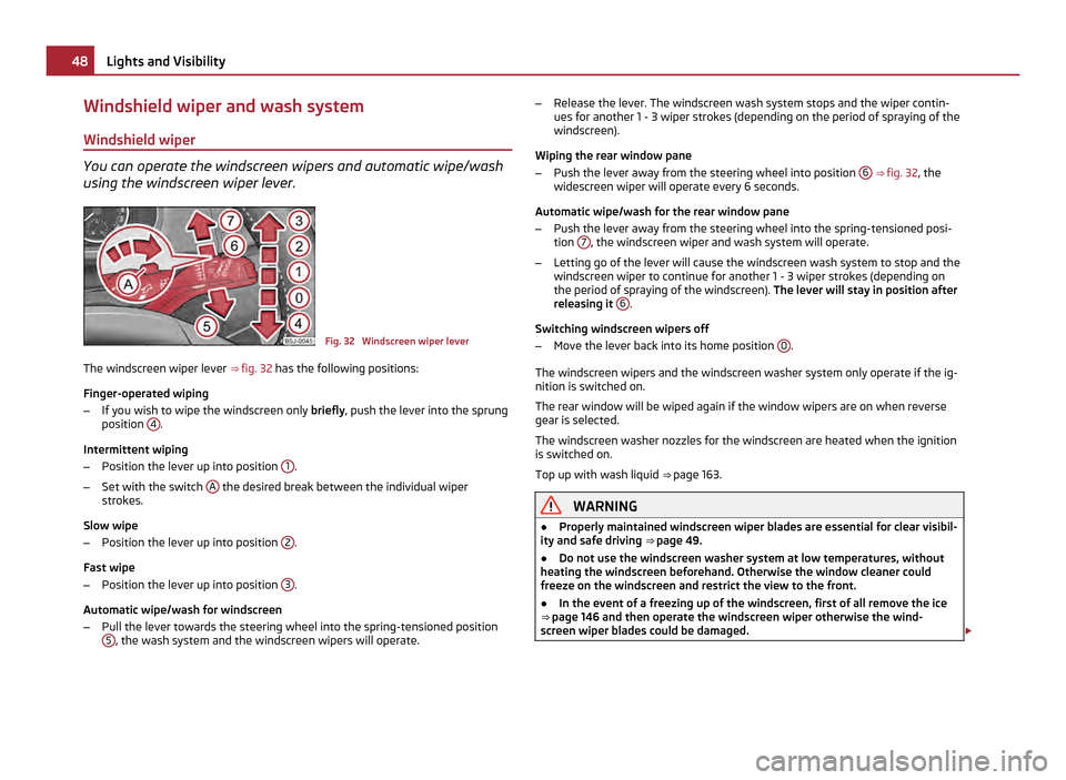 SKODA FABIA 2011 2.G / 5J Service Manual Windshield wiper and wash system
Windshield wiper You can operate the windscreen wipers and automatic wipe/wash
using the windscreen wiper lever.
Fig. 32 Windscreen wiper lever
The windscreen wiper l SKODA FABIA 2011 2.G / 5J Service Manual Windshield wiper and wash system
Windshield wiper You can operate the windscreen wipers and automatic wipe/wash
using the windscreen wiper lever.
Fig. 32 Windscreen wiper lever
The windscreen wiper l