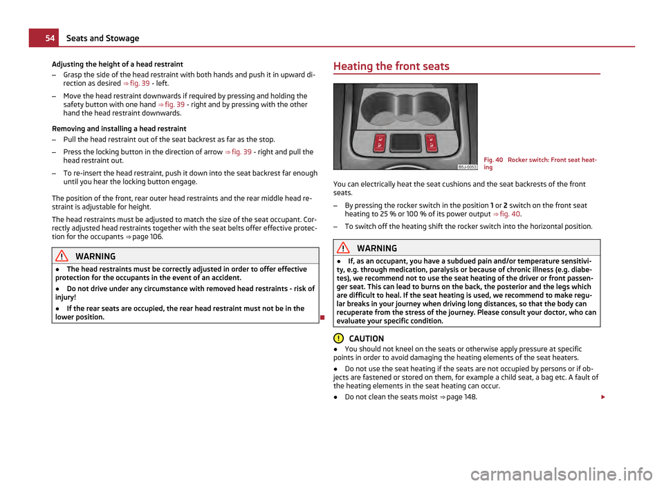 SKODA FABIA 2011 2.G / 5J Owners Manual Adjusting the height of a head restraint
–
Grasp the side of the head restraint with both hands and push it in upward di-
rection as desired  ⇒ fig. 39 - left.
– Move the head restraint downwa