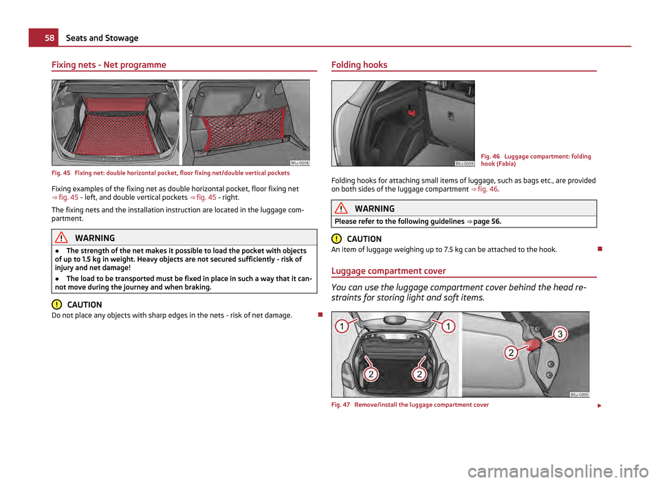 SKODA FABIA 2011 2.G / 5J Workshop Manual Fixing nets - Net programme
Fig. 45 Fixing net: double horizontal pocket, floor fixing net/double vertical pockets
Fixing examples of the fixing net as double horizontal pocket, floor fixing net
⇒ SKODA FABIA 2011 2.G / 5J Workshop Manual Fixing nets - Net programme
Fig. 45 Fixing net: double horizontal pocket, floor fixing net/double vertical pockets
Fixing examples of the fixing net as double horizontal pocket, floor fixing net
⇒