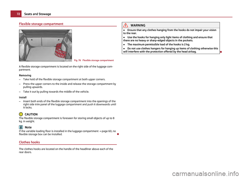 SKODA FABIA 2011 2.G / 5J Manual PDF Flexible storage compartment
Fig. 76 Flexible storage compartment
A flexible storage compartment is located on the right side of the luggage com-
partment.
Removing
– Take hold of the flexible stor SKODA FABIA 2011 2.G / 5J Manual PDF Flexible storage compartment
Fig. 76 Flexible storage compartment
A flexible storage compartment is located on the right side of the luggage com-
partment.
Removing
– Take hold of the flexible stor