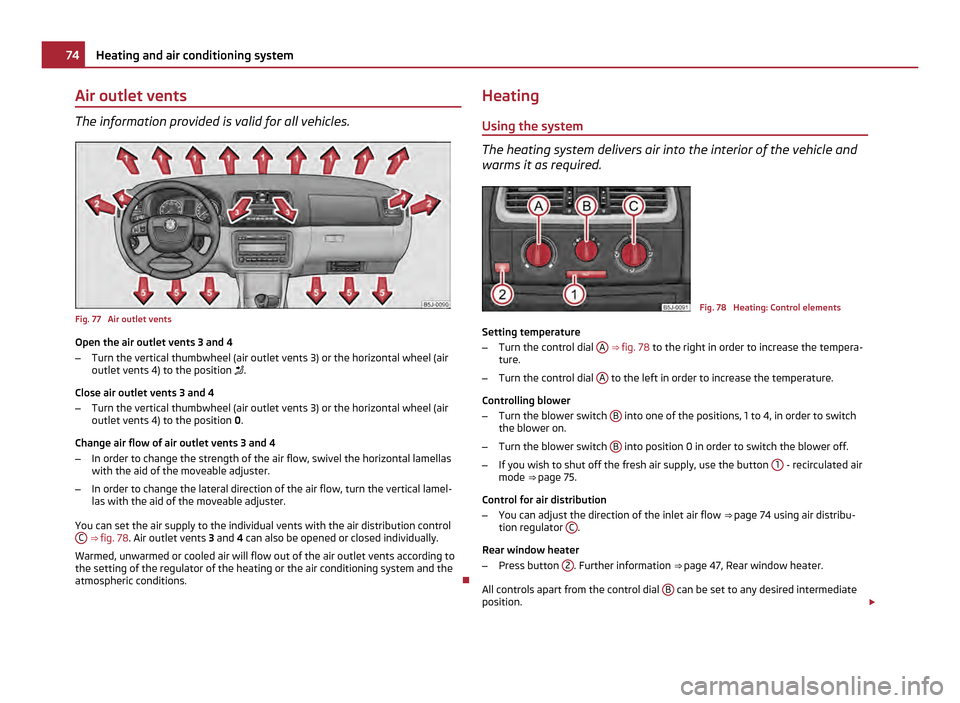 SKODA FABIA 2011 2.G / 5J Manual PDF Air outlet vents
The information provided is valid for all vehicles.
Fig. 77 Air outlet vents
Open the air outlet vents 3 and 4
–
Turn the vertical thumbwheel (air outlet vents 3) or the horizontal SKODA FABIA 2011 2.G / 5J Manual PDF Air outlet vents
The information provided is valid for all vehicles.
Fig. 77 Air outlet vents
Open the air outlet vents 3 and 4
–
Turn the vertical thumbwheel (air outlet vents 3) or the horizontal