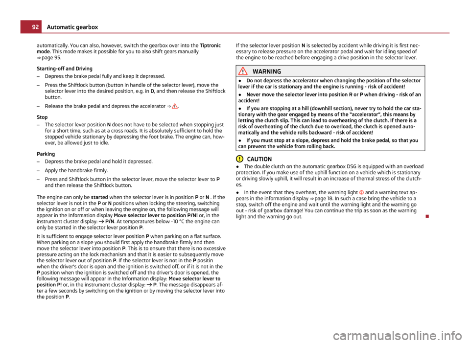 SKODA FABIA 2011 2.G / 5J Owners Manual automatically. You can also, however, switch the gearbox over into the
Tiptronic
mode. This mode makes it possible for you to also shift gears manually
⇒ page 95.
Starting-off and Driving
– Dep SKODA FABIA 2011 2.G / 5J Owners Manual automatically. You can also, however, switch the gearbox over into the
Tiptronic
mode. This mode makes it possible for you to also shift gears manually
⇒ page 95.
Starting-off and Driving
– Dep