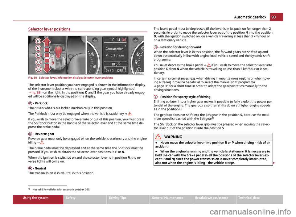 SKODA FABIA 2011 2.G / 5J Owners Manual Selector lever positions
Fig. 88  Selector lever/information display: Selector lever positions
The selector lever position you have engaged is shown in the information display
of the instrument cluste