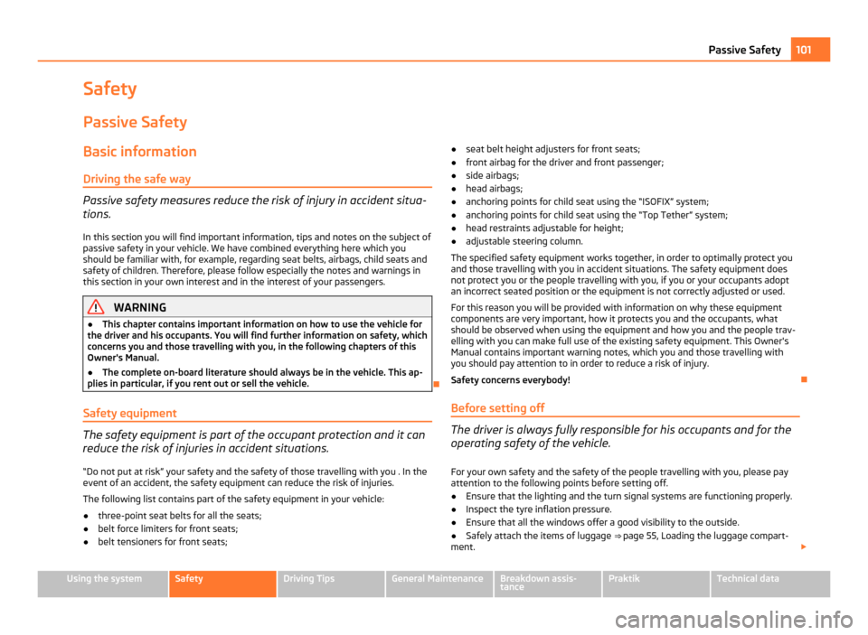 SKODA ROOMSTER 2011 1.G Owners Manual Safety
Passive Safety
Basic information
Driving the safe way Passive safety measures reduce the risk of injury in accident situa-
tions.
In this section you will find important information, tips and n