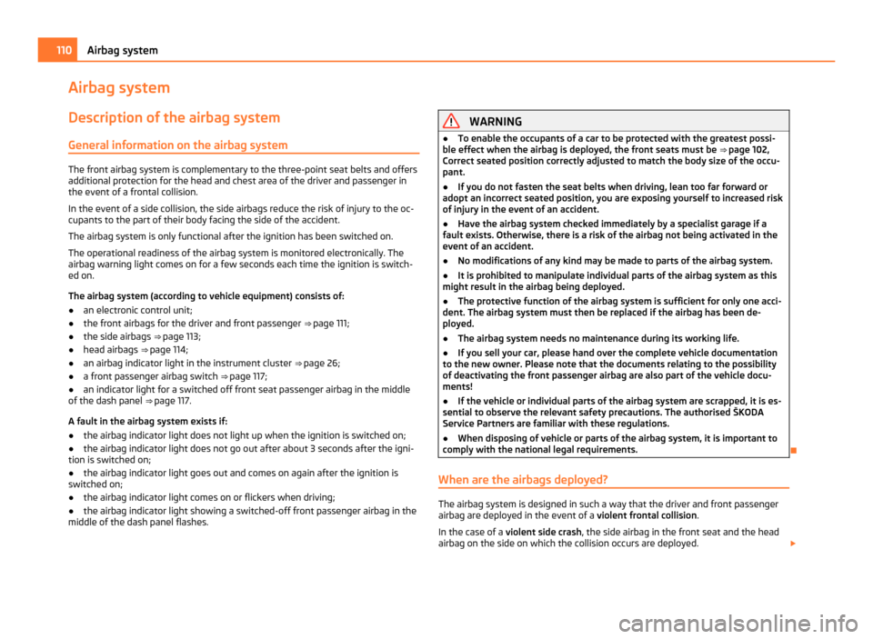 SKODA ROOMSTER 2011 1.G Owners Manual Airbag system
Description of the airbag system General information on the airbag system The front airbag system is complementary to the three-point seat belts and offers
additional protection for the SKODA ROOMSTER 2011 1.G Owners Manual Airbag system
Description of the airbag system General information on the airbag system The front airbag system is complementary to the three-point seat belts and offers
additional protection for the