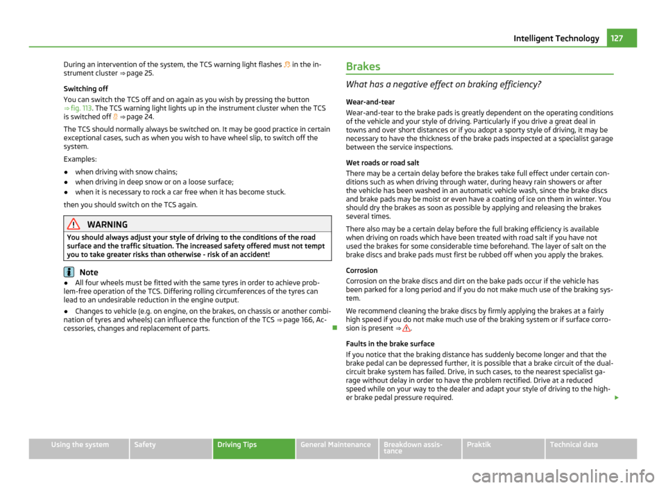 SKODA ROOMSTER 2011 1.G Workshop Manual During an intervention of the system, the TCS warning light flashes
in the in-
strument cluster ⇒ page 25.
Switching off
You can switch the TCS off and on again as you wish by pressing the b SKODA ROOMSTER 2011 1.G Workshop Manual During an intervention of the system, the TCS warning light flashes
in the in-
strument cluster ⇒ page 25.
Switching off
You can switch the TCS off and on again as you wish by pressing the b