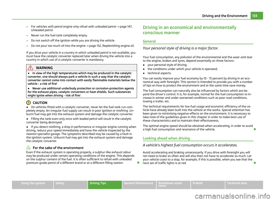SKODA ROOMSTER 2011 1.G Workshop Manual –
For vehicles with petrol engine only refuel with unleaded petrol ⇒ page 147,
Unleaded petrol.
– Never run the fuel tank completely empty.
– Do not switch off the ignition while you are d SKODA ROOMSTER 2011 1.G Workshop Manual –
For vehicles with petrol engine only refuel with unleaded petrol ⇒ page 147,
Unleaded petrol.
– Never run the fuel tank completely empty.
– Do not switch off the ignition while you are d