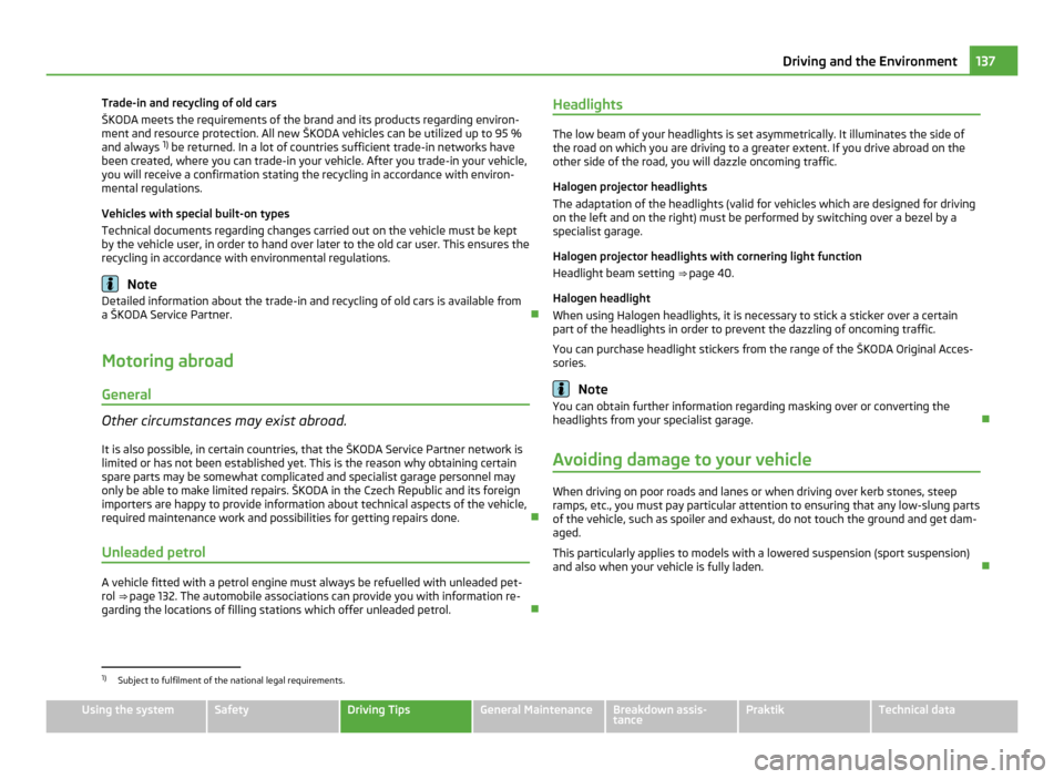 SKODA ROOMSTER 2011 1.G Owners Manual Trade-in and recycling of old cars
ŠKODA meets the requirements of the brand and its products regarding environ-
ment and resource protection. All new 
ŠKODA vehicles can be utilized up to 95 %
and 