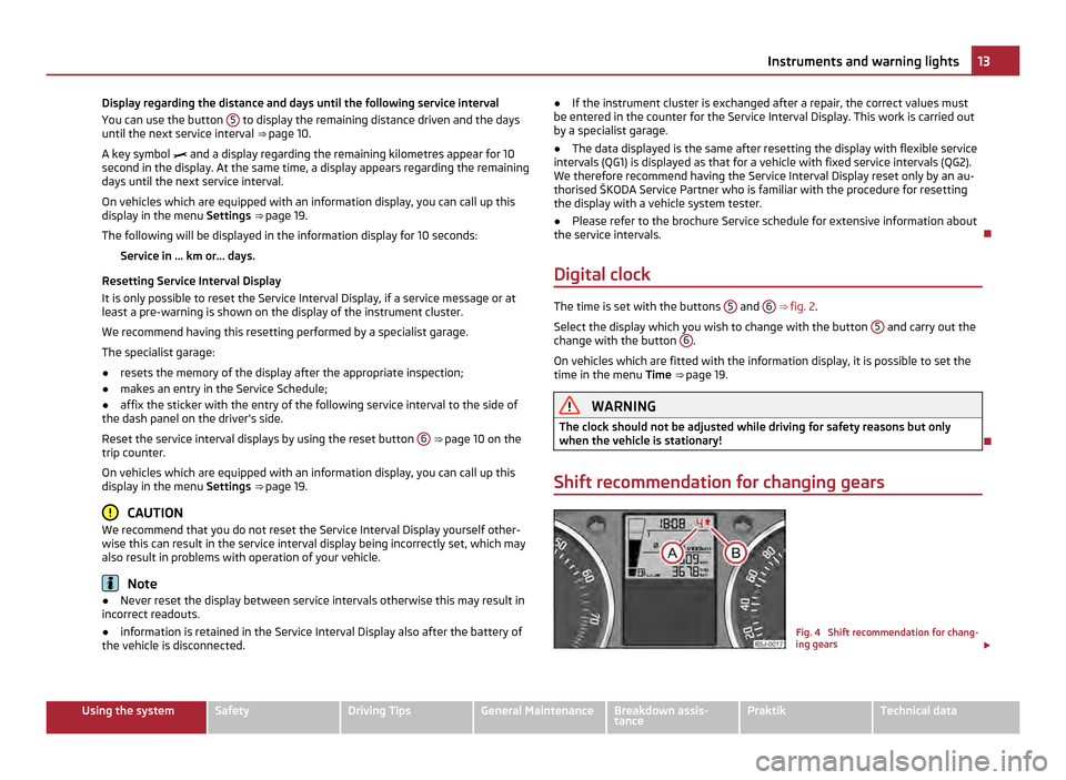 SKODA ROOMSTER 2011 1.G Owners Manual Display regarding the distance and days until the following service interval
You can use the button 
5  to display the remaining distance driven and the days
until the next service interval  ⇒
 pa