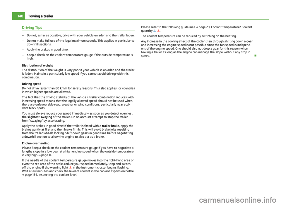 SKODA ROOMSTER 2011 1.G Owners Manual Driving Tips
–
Do not, as far as possible, drive with your vehicle unladen and the trailer laden.
– Do not make full use of the legal maximum speeds. This applies in particular to
downhill section