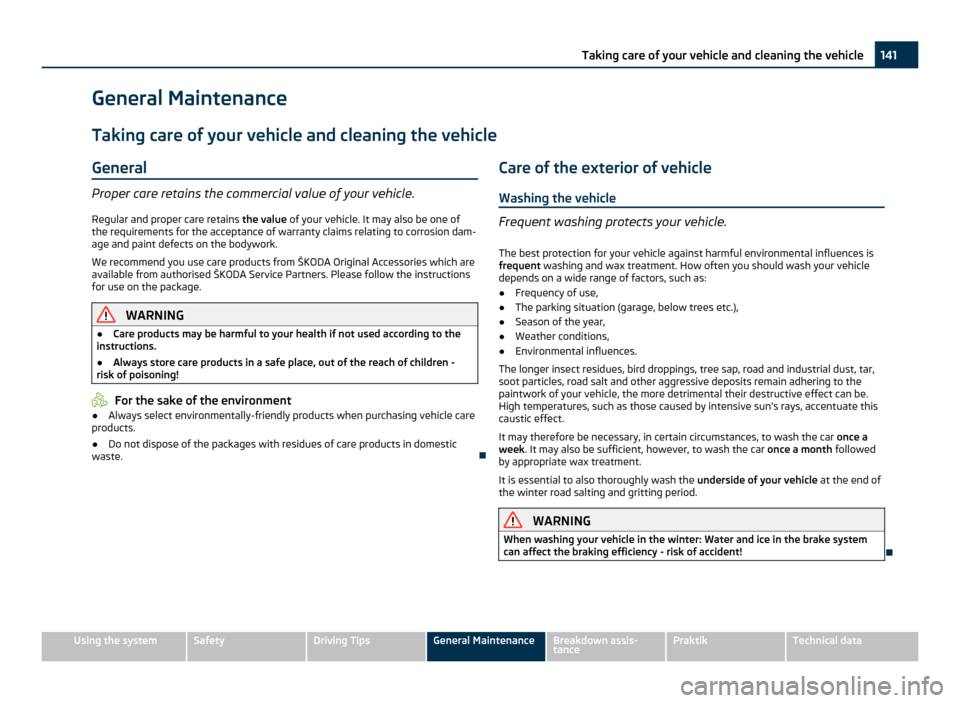 SKODA ROOMSTER 2011 1.G Owners Manual General Maintenance
Taking care of your vehicle and cleaning the vehicle
General Proper care retains the commercial value of your vehicle.
Regular and proper care retains  the value of your vehicle. I