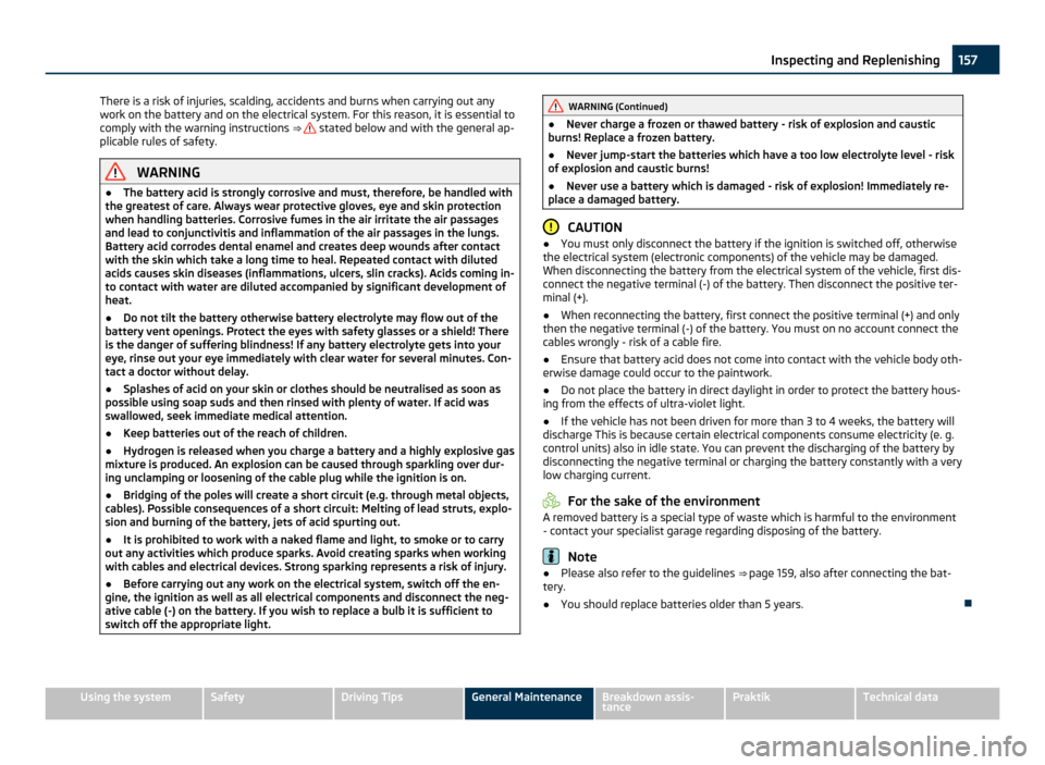 SKODA ROOMSTER 2011 1.G Owners Manual There is a risk of injuries, scalding, accidents and burns when carrying out any
work on the battery and on the electrical system. For this reason, it is essential to
comply with the warning instructi